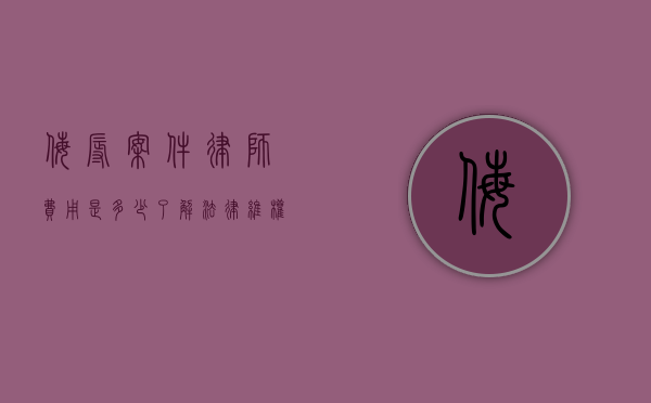 侮辱案件律师费用是多少?了解法律维权成本 侮辱案件律师费用是多少?了解法律维权成本