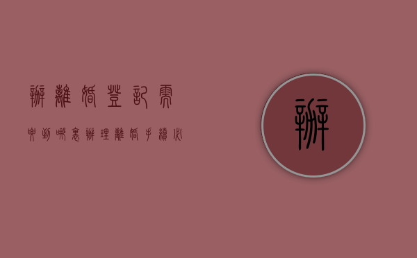 办离婚登记需要到哪里（办理离婚手续必须到登记的地方去吗）