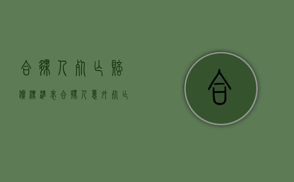 合伙人死亡赔偿标准表（合伙人意外死亡的赔偿）