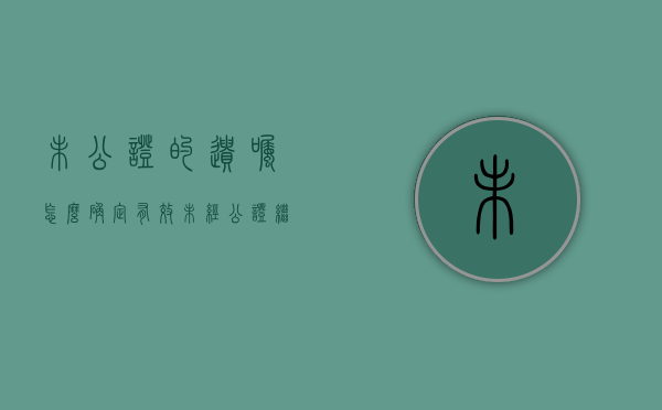 未公证的遗嘱怎么确定有效（未经公证继承）