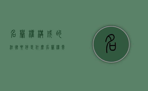 名誉权构成的法律要件是什么（名誉权需要承担什么责任）