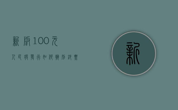 新版100元人民将发行,如何辨别钞票真伪（识别新版100元人民币真假）
