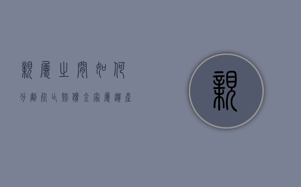 亲属之间如何分割死亡赔偿金（家属遗产分配）
