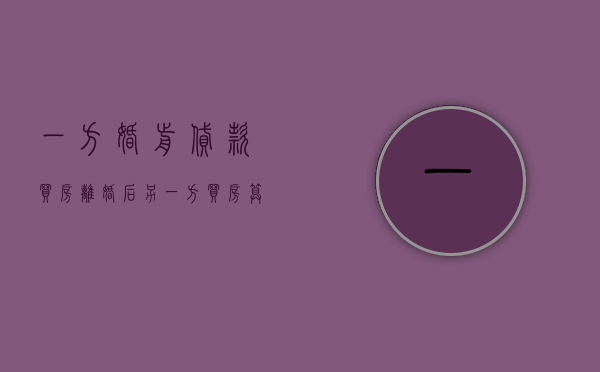 一方婚前贷款买房离婚后另一方买房算首套吗（离婚婚前房产的房贷的问题到底如何处理）