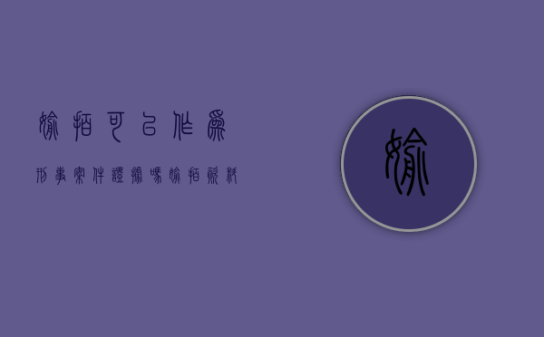 偷拍可以作为刑事案件证据吗（偷拍资料能作为证据吗）