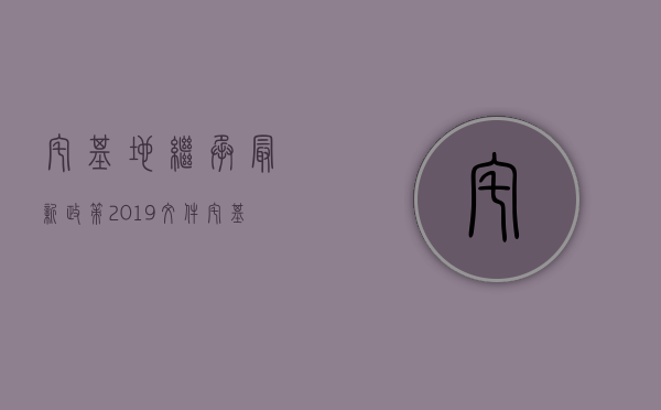 宅基地继承最新政策2019文件（宅基地继承规则）