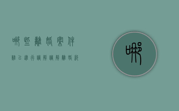 哪些离婚案件难以进行调解（调解离婚纠纷案件）
