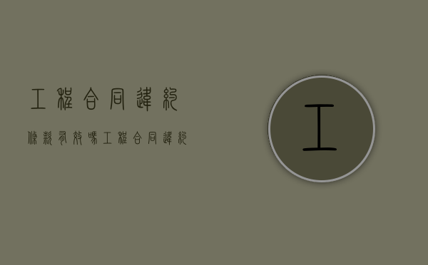 工程合同违约条款有效吗（工程合同违约条款规定）