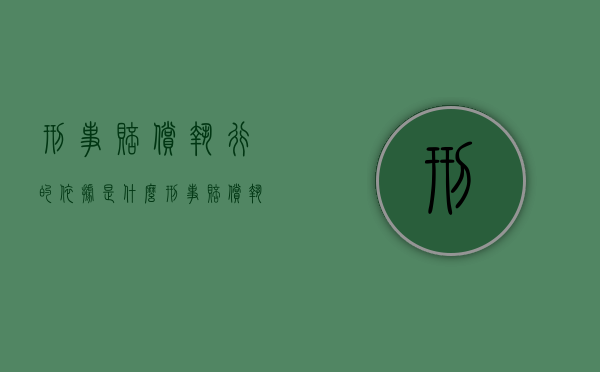 刑事赔偿执行的依据是什么？（刑事赔偿执行期限）