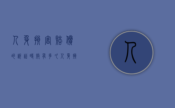 人身损害赔偿的诉讼时效有多久（人身损害赔偿诉讼时效民法典）