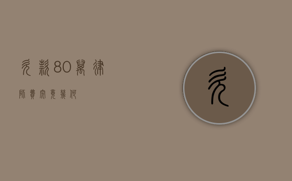 欠款 80 万，律师费究竟几何？