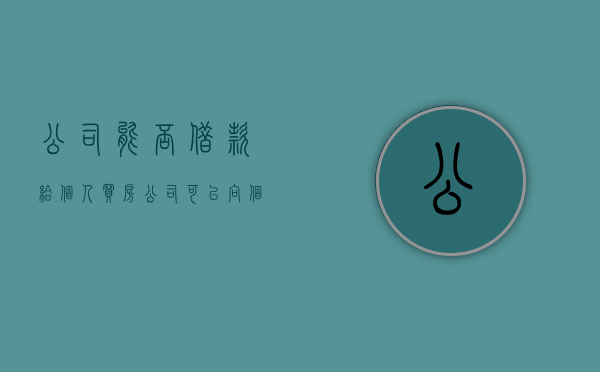 公司能否借款给个人买房（公司可以向个人借款吗 怎么入账）
