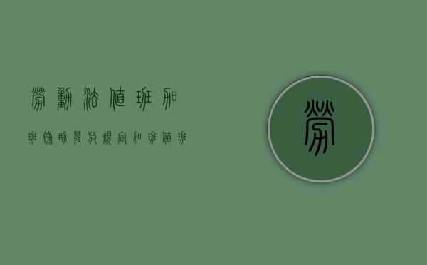劳动法值班加班补助发放规定（加班值班费用补贴管理规定）