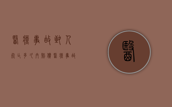 医疗事故致人死亡多久内赔偿？（医疗事故致人死亡多久内赔偿最高）