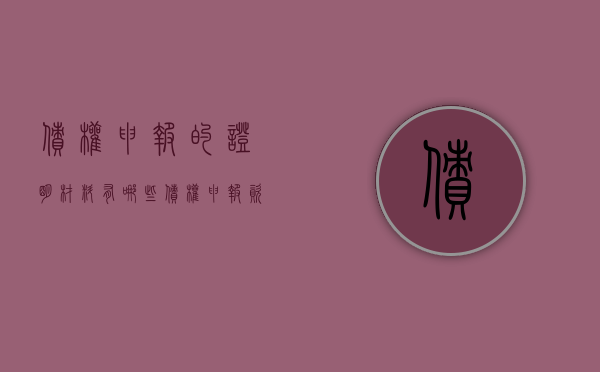 债权申报的证明材料有哪些（债权申报资料是什么）