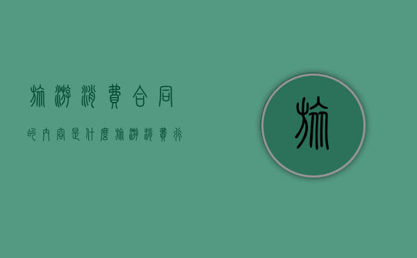 旅游消费合同的内容是什么（旅游消费行为是什么意思）