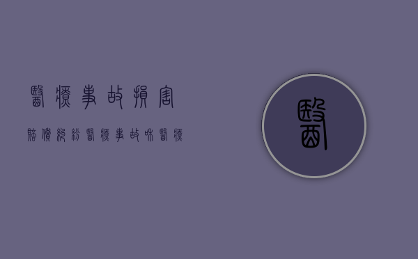 医疗事故损害赔偿纠纷（医疗事故和医疗损害）