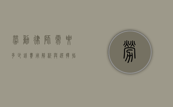 劳动律师需要多少钱？费用解析与选择指南