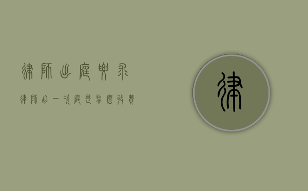 律师出庭要求（律师出一次庭是怎么收费的）