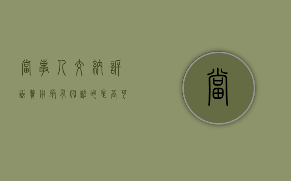 当事人交纳诉讼费用确有困难的，是否可以向人民法院申请缓交