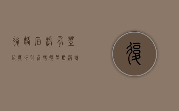 复婚后没有登记能分财产吗（复婚后没办手续受法律保护吗）