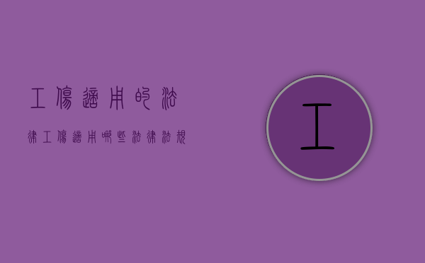 工伤适用的法律（工伤适用哪些法律法规）