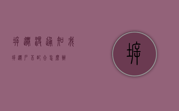 拆迁没通知我（拆迁户不配合怎么办）