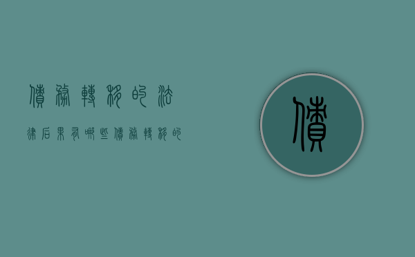 债务转移的法律后果有哪些（债务转移的法律后果有哪些方面）