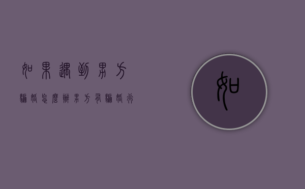 如果遇到男方骗婚怎么办？（男方有骗婚行为离婚时怎么办）