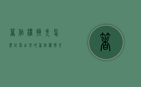 著作权损失怎么计算出来的（著作权损失怎么计算公式）