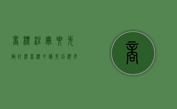 商标注册要先做什么（商标申请先后顺序）