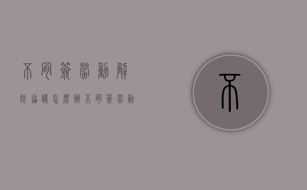 不肯签劳动解除协议怎么办（不肯签劳动解除协议违法吗）