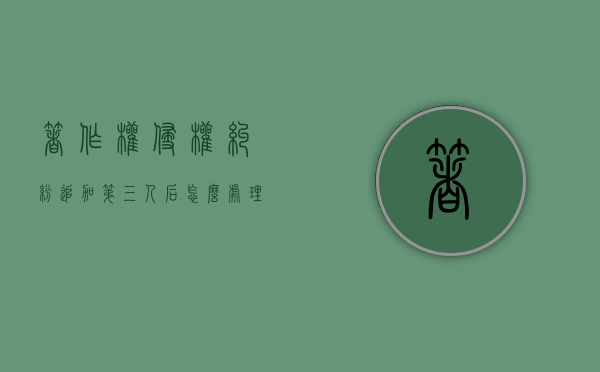 著作权侵权纠纷追加第三人后怎么处理？（著作权诉讼时效是几年）