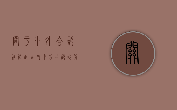 关于中外合资经营企业内中方干部的管理办法（中外合资经营企业属于什么企业类型）