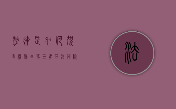 法律是如何规定机动车第三责任强制险的（第三责任险是强制险吗）