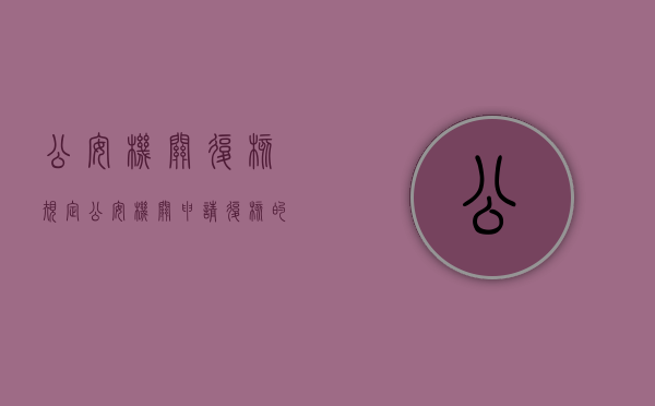 公安机关复核规定（公安机关申请复核的时间）