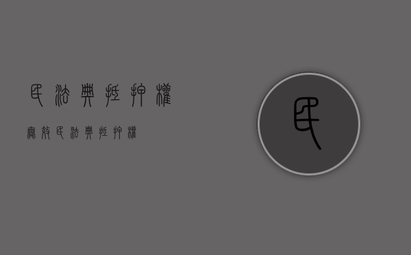 民法典抵押权无效（民法典抵押权）
