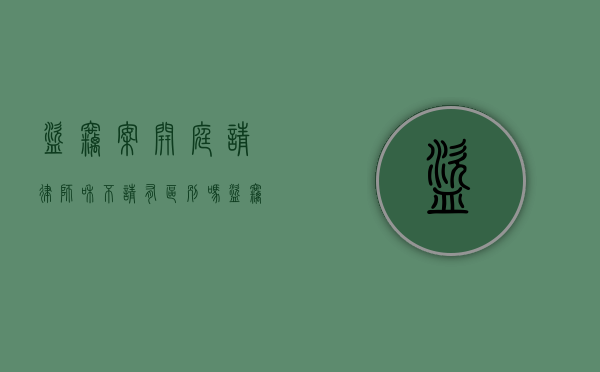 盗窃案开庭请律师和不请有区别吗（盗窃案件请律师要注意什么问题）