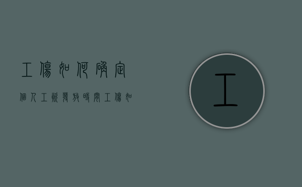 工伤如何确定个人工资发放时间（工伤如何确定个人工资发放日期）