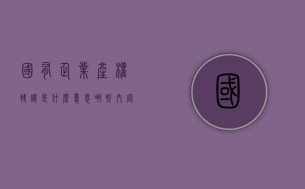 国有企业产权转让是什么意思（哪些内容是国有产权转让合同必须包含的）