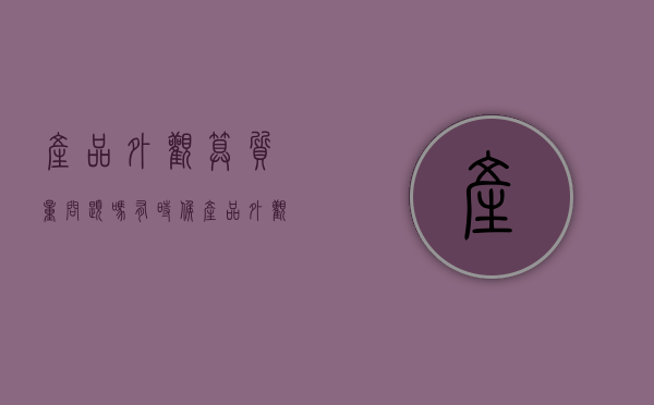 产品外观算质量问题吗(有时候产品外观看着一样,其实东西真不一样) 产品外观算质量问题吗(有时候产品外观看着一样,其实东西真不一样)