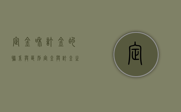 定金和订金的联系与区别（定金与订金之间的联系区别）