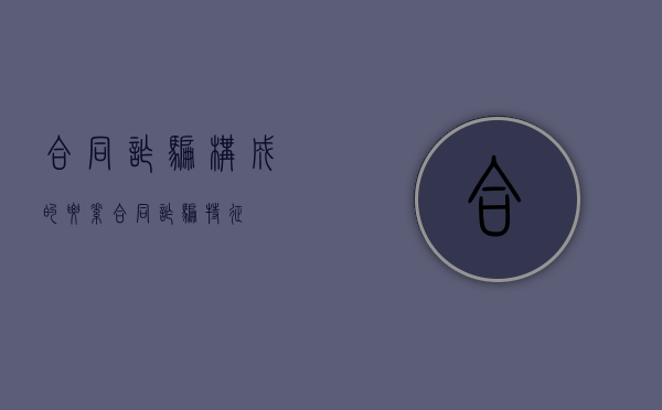 合同诈骗构成的要素（合同诈骗特征）