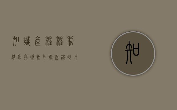 知识产权权利都包括哪些？（知识产权的什么特点是科学技术将成为生产力的第一要素）