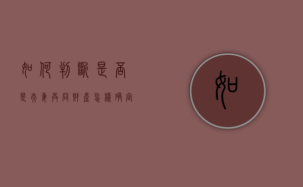 如何判断是否是夫妻共同财产（怎样确定夫妻之间的共同财产）
