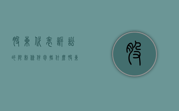 股东代表诉讼的限制条件包括什么？（股东诉讼和股东代表诉讼的区别）