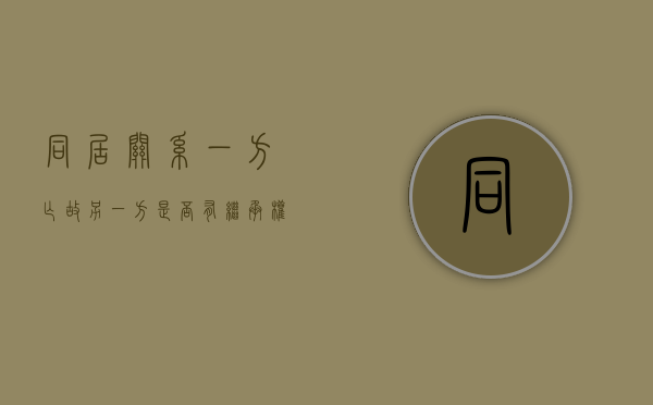 同居关系一方亡故另一方是否有继承权（同居能不能分割遗产）