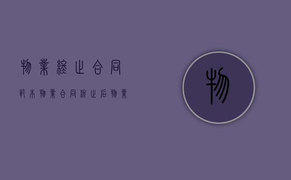 物业终止合同范本（物业合同终止后物业费的主张案例）