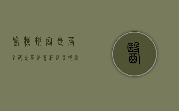 医疗损害是否全部是过错责任？（医疗损害责任的过错推定有几种情况?）