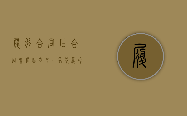 履行合同后合同要保留多久才有效（履行完的合同还有效吗）